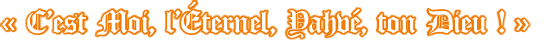 «&nbsp;C’est Moi, l’Éternel, Yahvé, ton Dieu&nbsp;!&nbsp;»