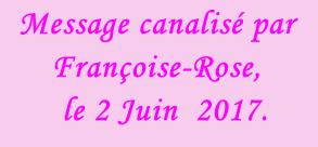 Message canalisé par  Françoise-Rose,    le 2 Juin  2017.